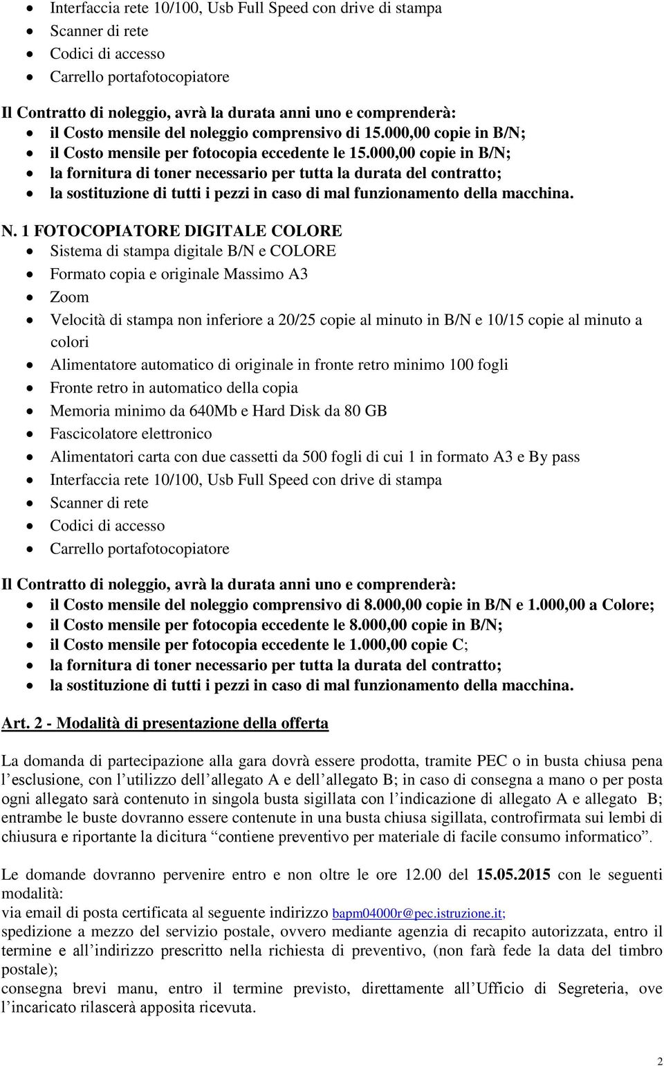 000,00 copie in B/N; la fornitura di toner necessario per tutta la durata del contratto; la sostituzione di tutti i pezzi in caso di mal funzionamento della macchina. N.