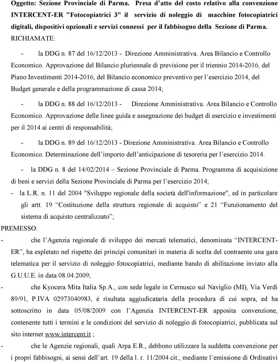 fabbisogno della Sezione di Parma. RICHIAMATE: - la DDG n. 87 del 16/12/2013 - Direzione Amministrativa. Area Bilancio e Controllo Economico.