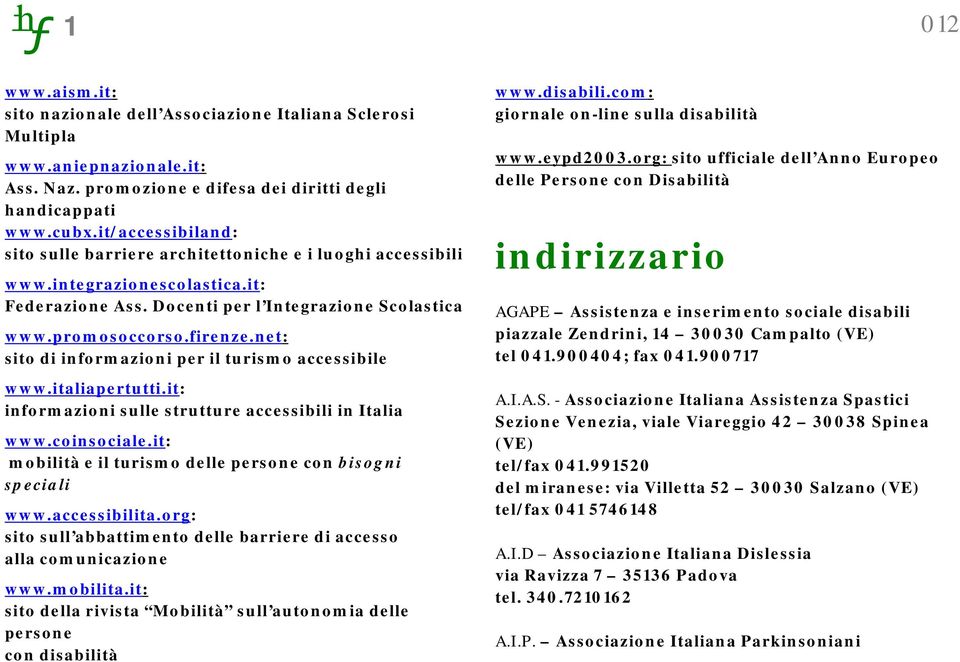 net: sito di informazioni per il turismo accessibile www.italiapertutti.it: informazioni sulle strutture accessibili in Italia www.coinsociale.
