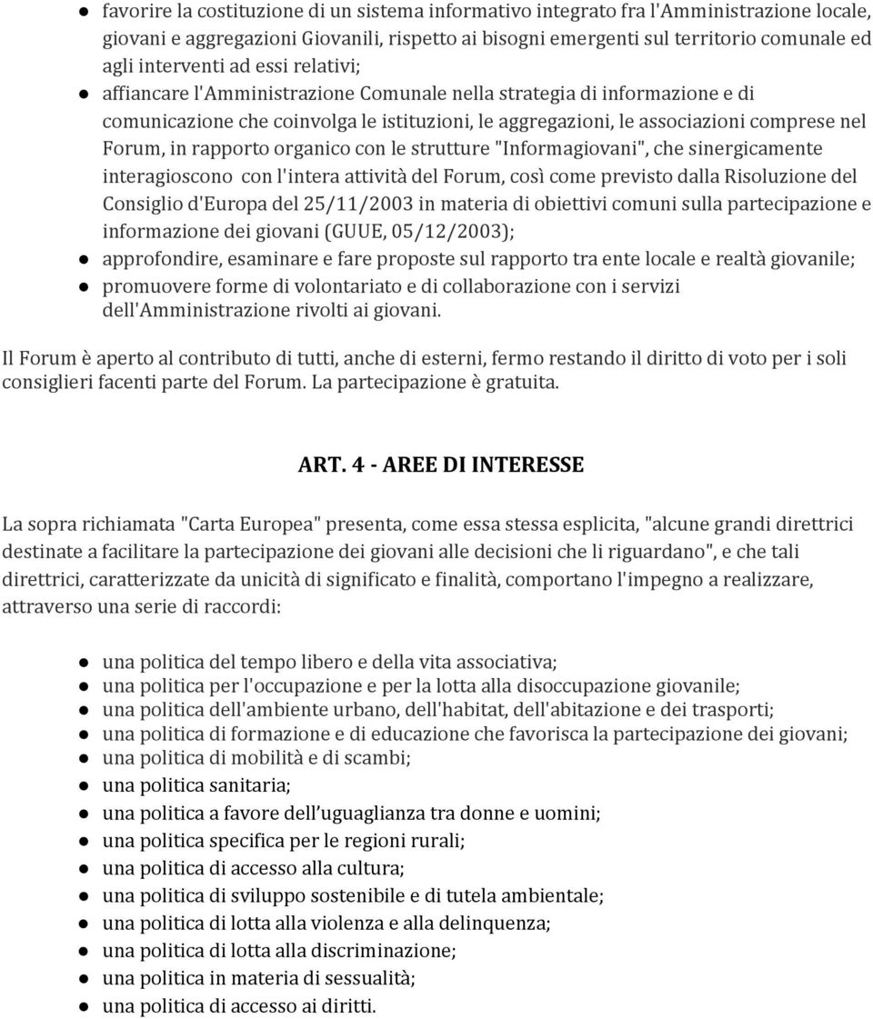 rapporto organico con le strutture "Informagiovani", che sinergicamente interagioscono con l'intera attività del Forum, così come previsto dalla Risoluzione del Consiglio d'europa del 25/11/2003 in