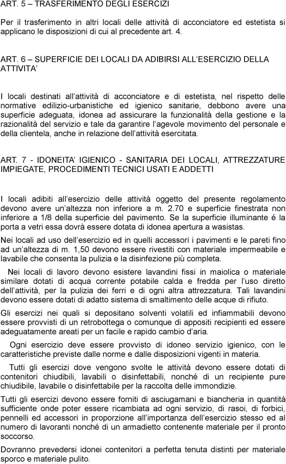 sanitarie, debbono avere una superficie adeguata, idonea ad assicurare la funzionalità della gestione e la razionalità del servizio e tale da garantire l agevole movimento del personale e della