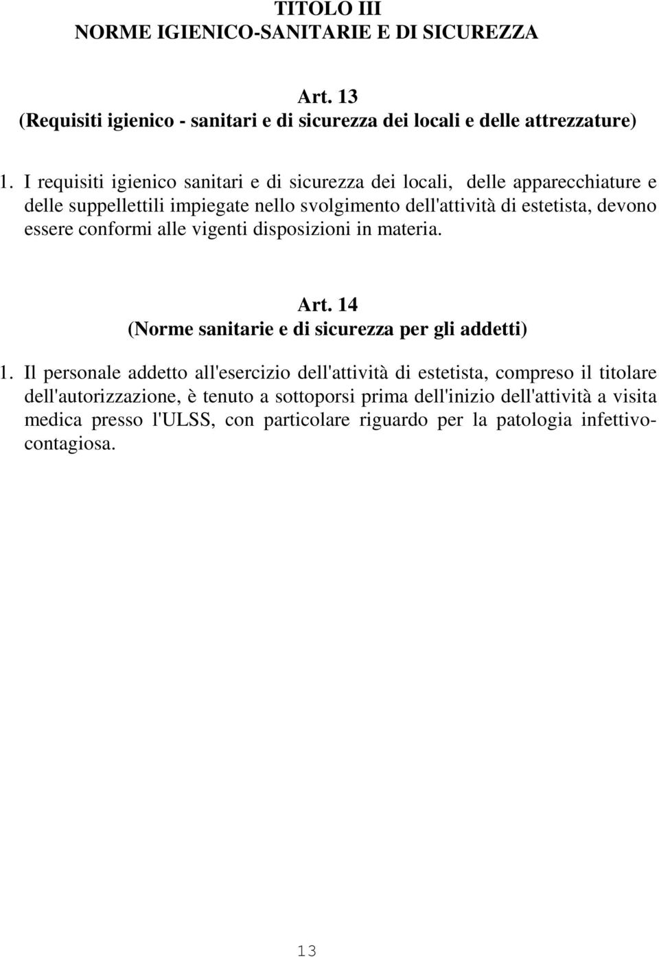 essere conformi alle vigenti disposizioni in materia. Art. 14 (Norme sanitarie e di sicurezza per gli addetti) 1.