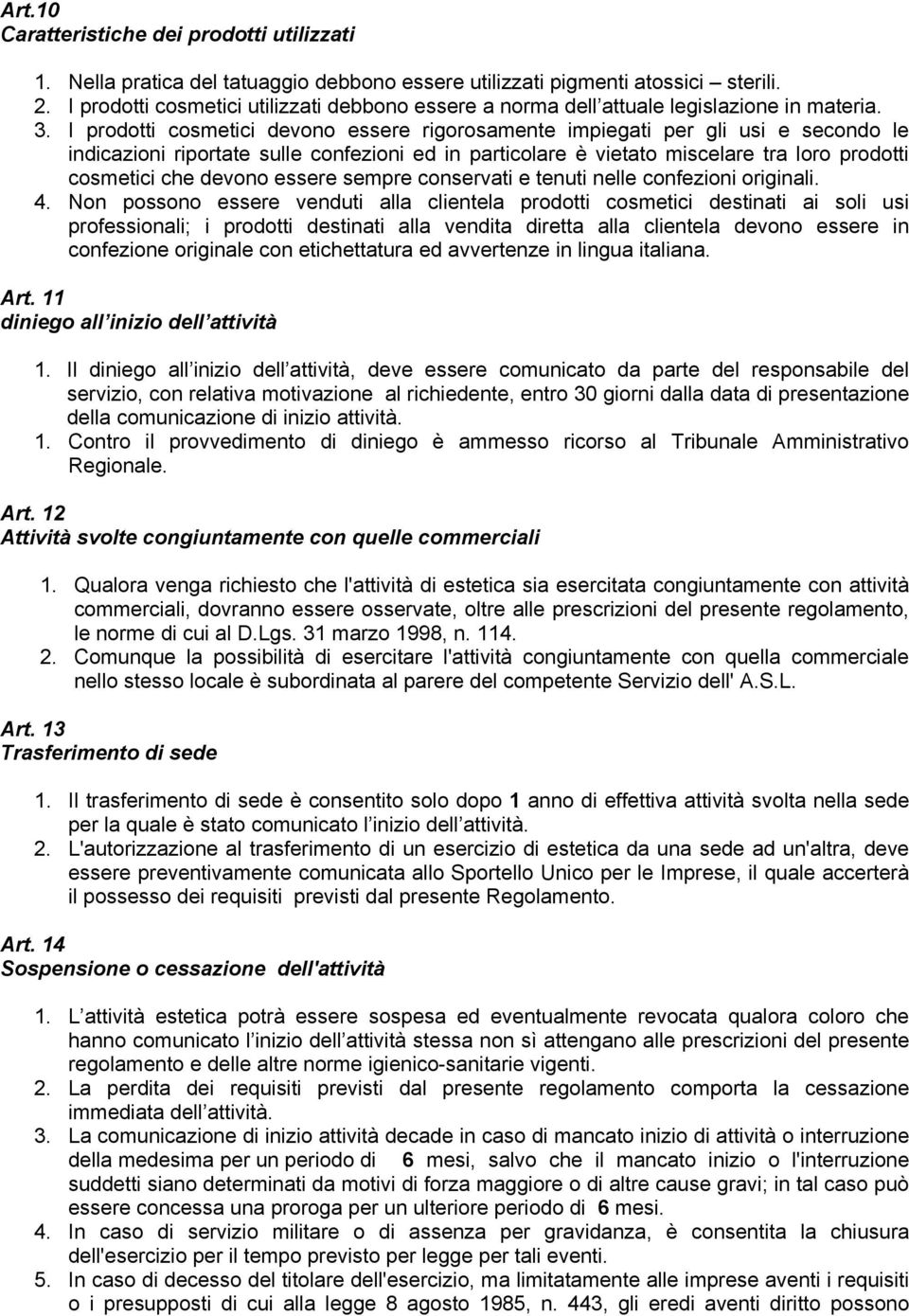 I prodotti cosmetici devono essere rigorosamente impiegati per gli usi e secondo le indicazioni riportate sulle confezioni ed in particolare è vietato miscelare tra loro prodotti cosmetici che devono