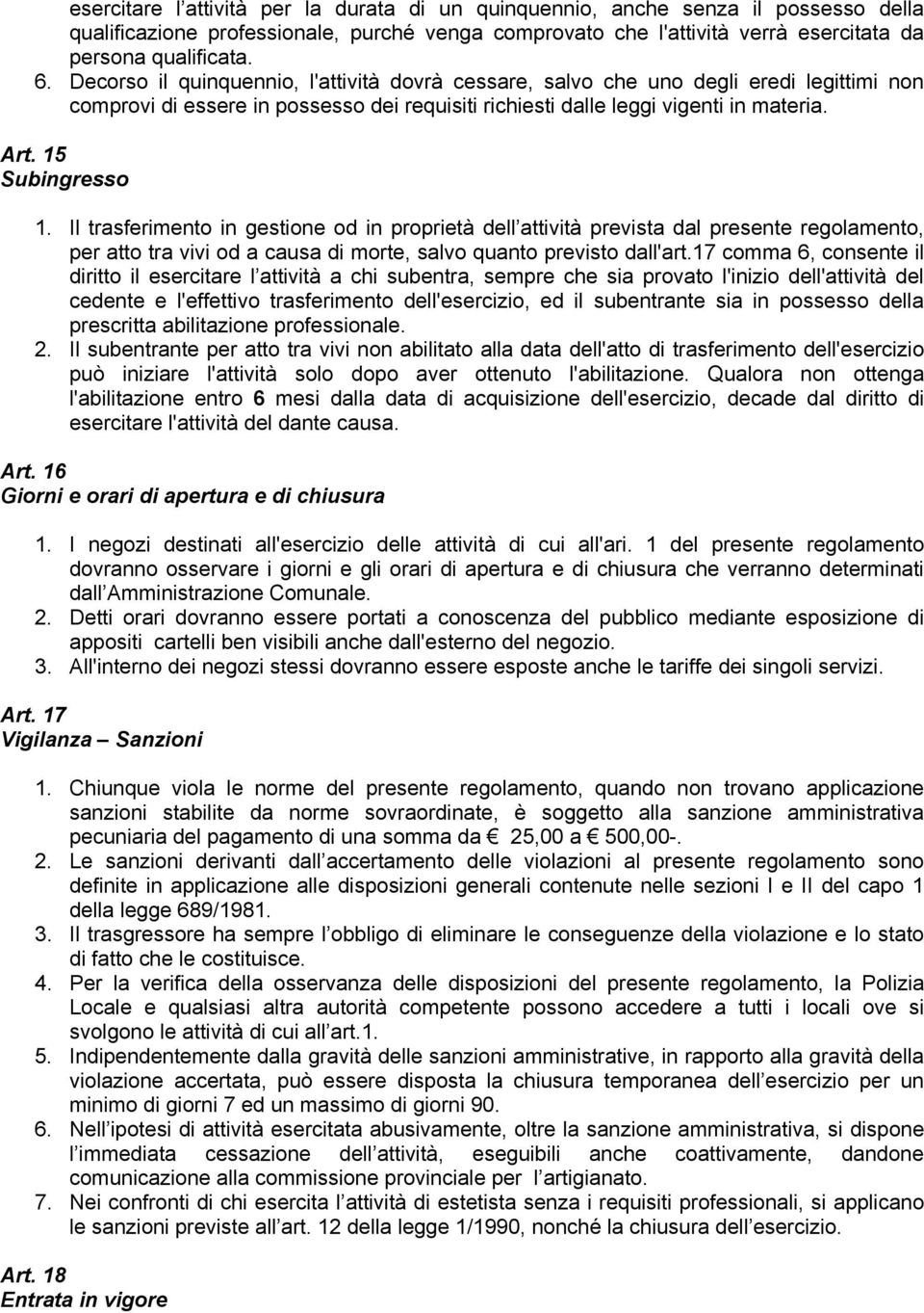 Il trasferimento in gestione od in proprietà dell attività prevista dal presente regolamento, per atto tra vivi od a causa di morte, salvo quanto previsto dall'art.