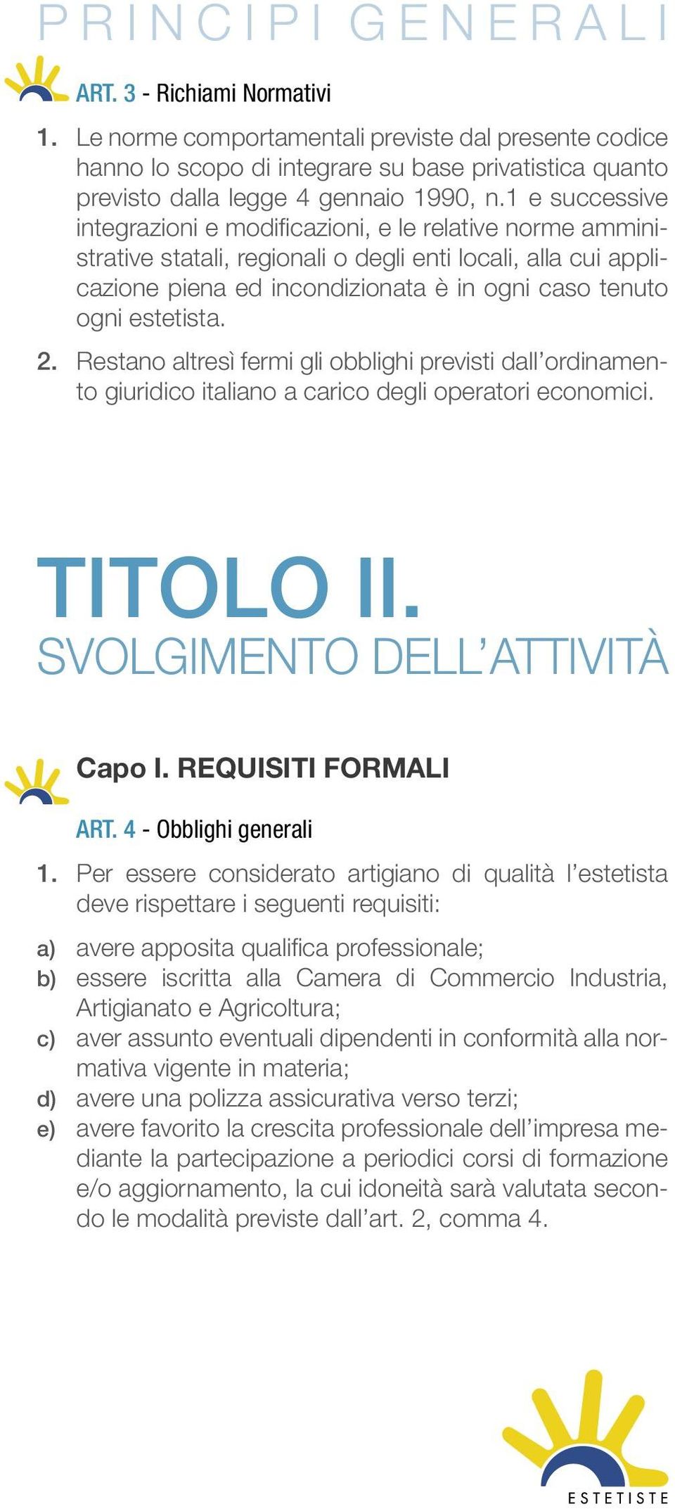 1 e successive integrazioni e modificazioni, e le relative norme amministrative statali, regionali o degli enti locali, alla cui applicazione piena ed incondizionata è in ogni caso tenuto ogni