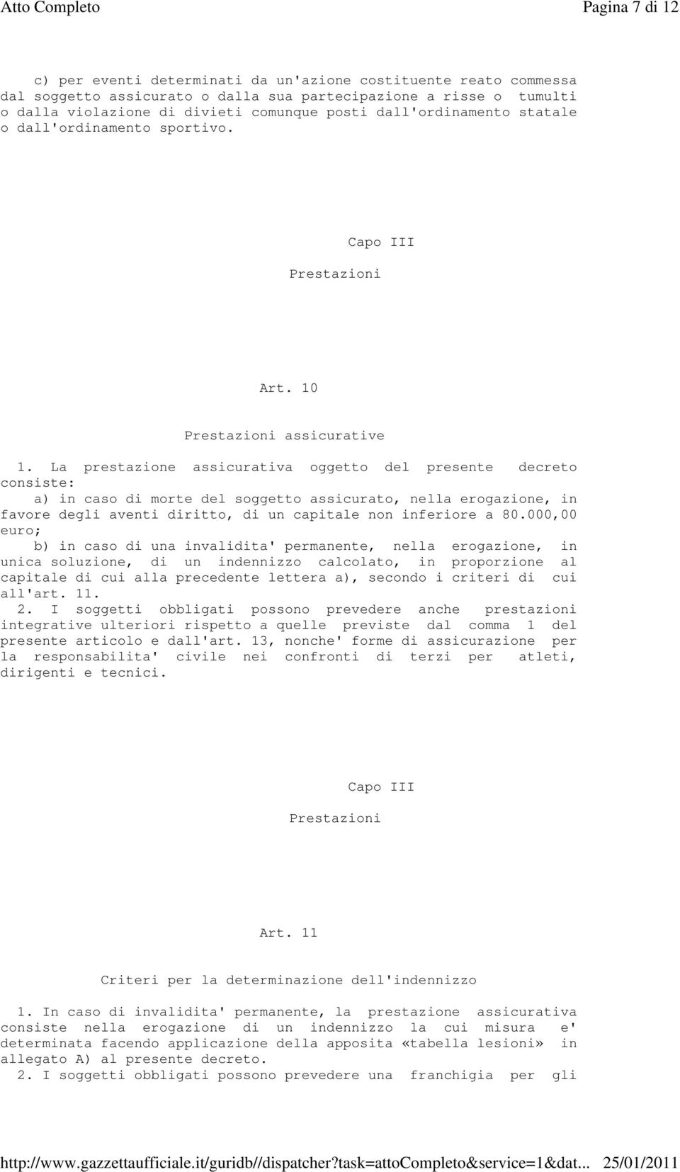 La prestazione assicurativa oggetto del presente decreto consiste: a) in caso di morte del soggetto assicurato, nella erogazione, in favore degli aventi diritto, di un capitale non inferiore a 80.