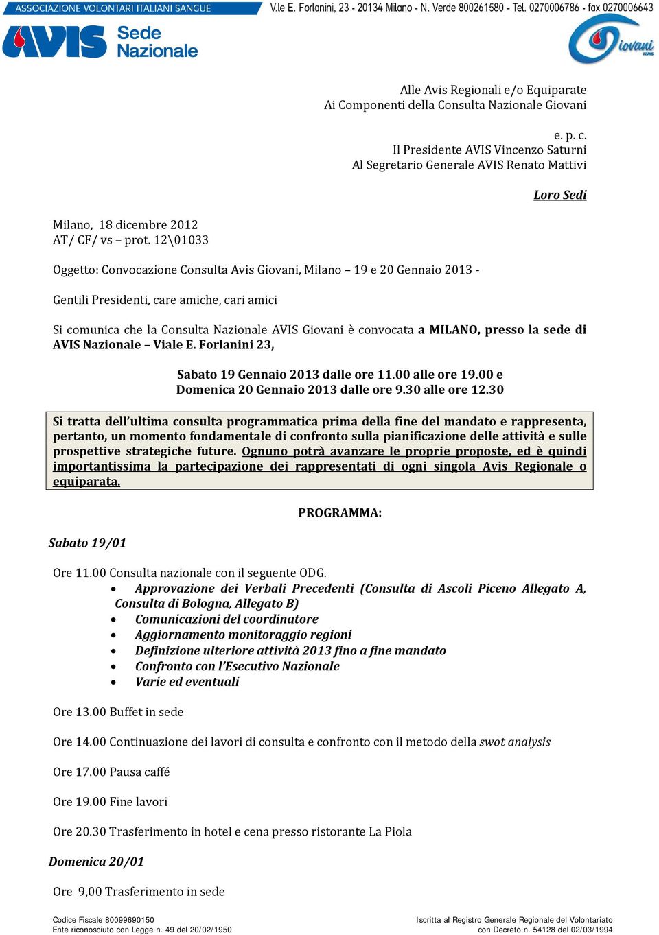 12\01033 Oggetto: Convocazione Consulta Avis Giovani, Milano 19 e 20 Gennaio 2013 - Gentili Presidenti, care amiche, cari amici Si comunica che la Consulta Nazionale AVIS Giovani è convocata a