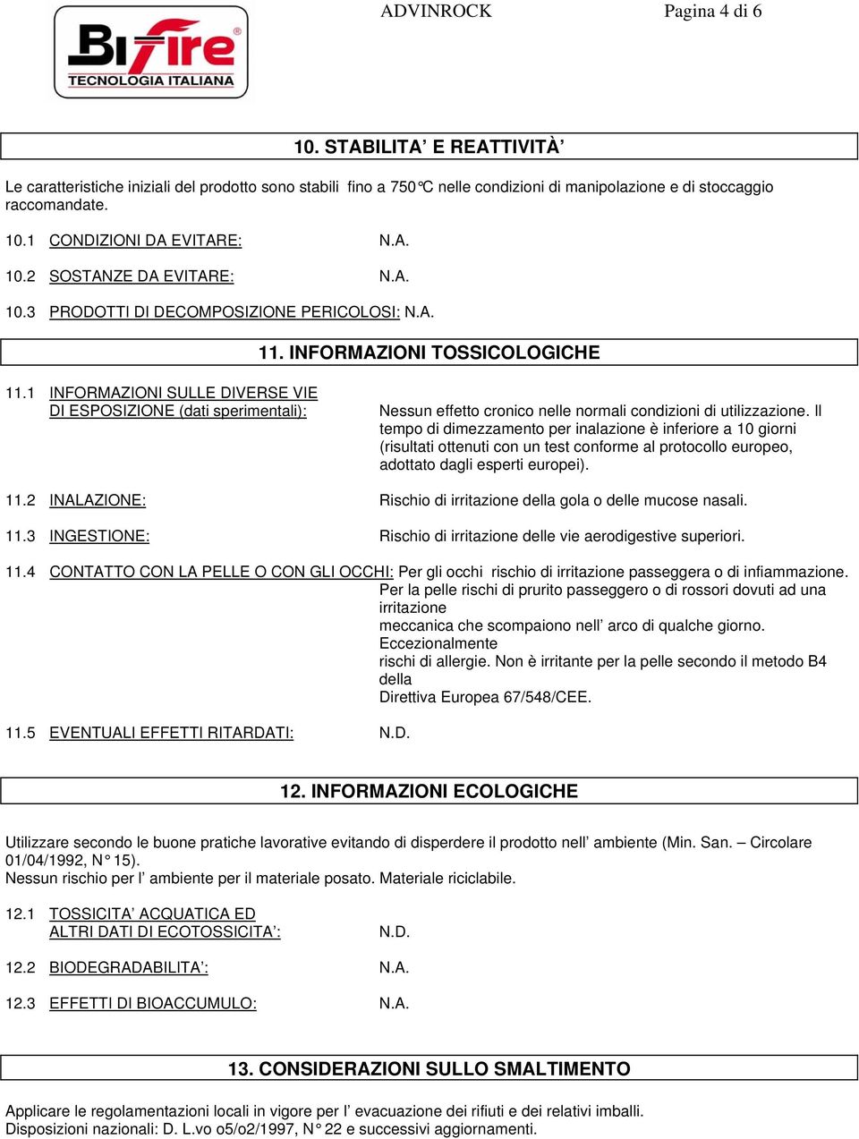 1 INFORMAZIONI SULLE DIVERSE VIE DI ESPOSIZIONE (dati sperimentali): Nessun effetto cronico nelle normali condizioni di utilizzazione.