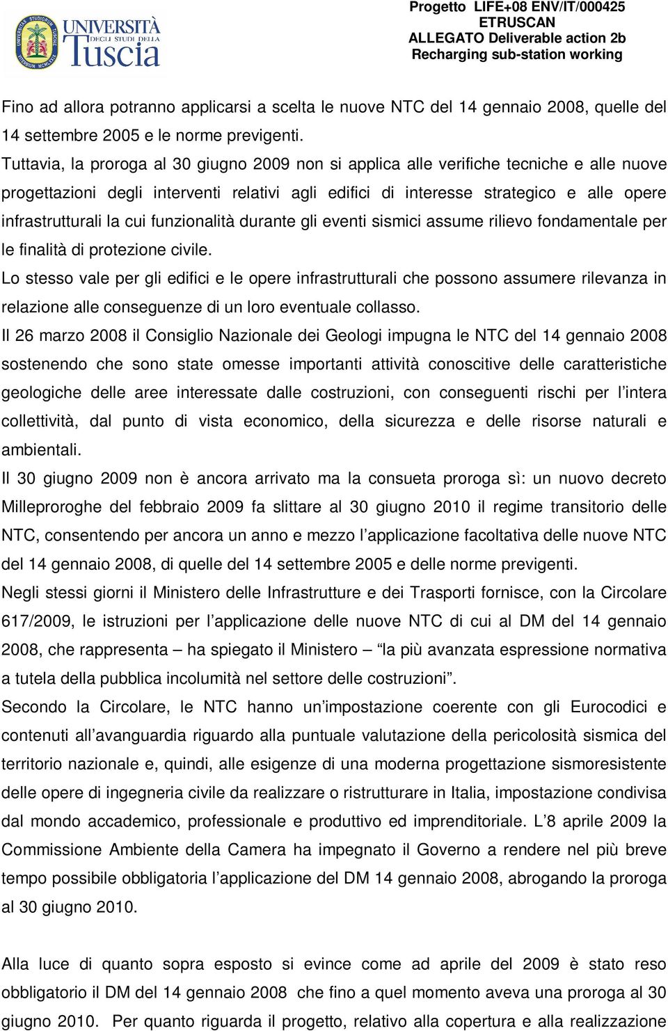 la cui funzionalità durante gli eventi sismici assume rilievo fondamentale per le finalità di protezione civile.