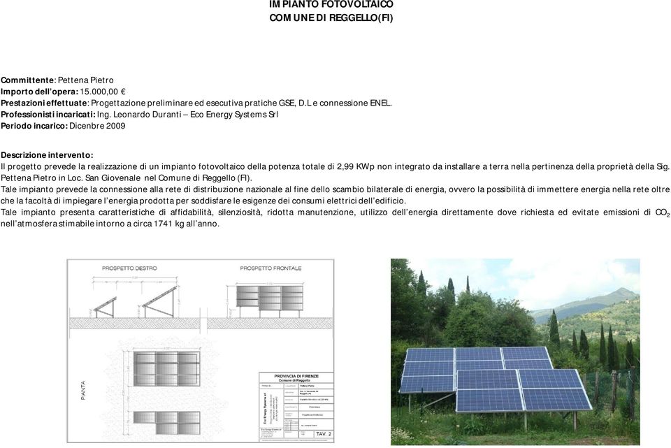 Leonardo Duranti Eco Energy Systems Srl Periodo incarico: Dicenbre 2009 Il progetto prevede la realizzazione di un impianto fotovoltaico della potenza totale di 2,99 KWp non