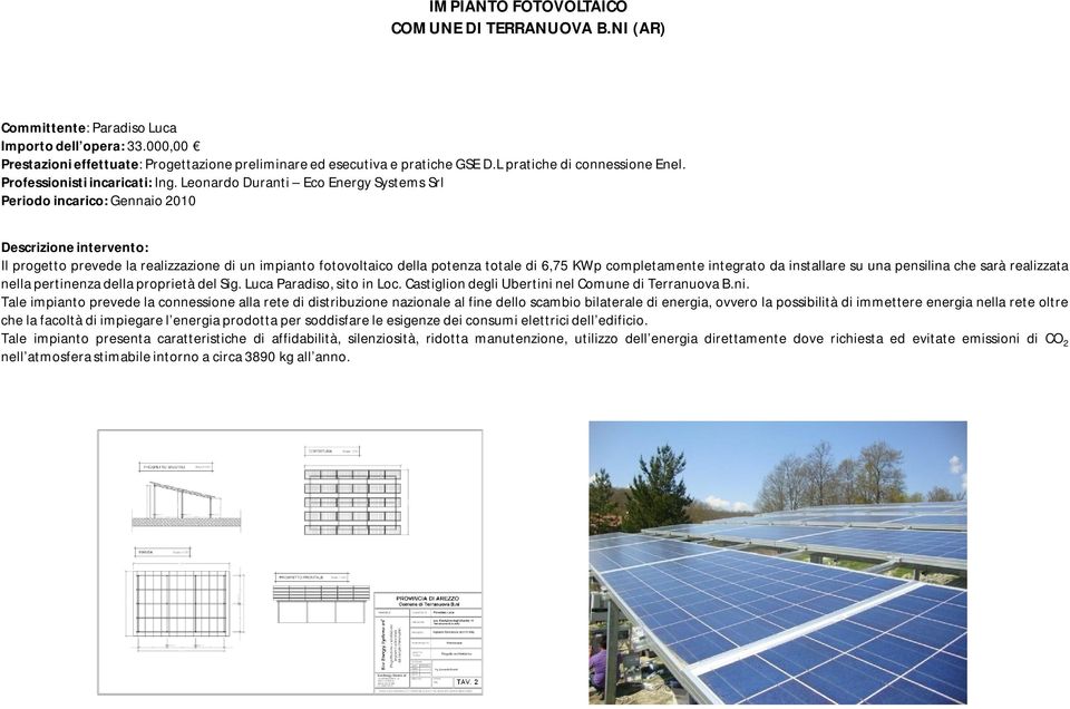 Leonardo Duranti Eco Energy Systems Srl Periodo incarico: Gennaio 2010 Il progetto prevede la realizzazione di un impianto fotovoltaico della potenza totale di 6,75 KWp completamente integrato