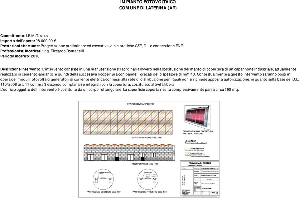 Riccardo Romanelli Periodo incarico: 2010 L intervento consiste in una manutenzione straordinaria ovvero nella sostituzione del manto di copertura di un capannone industriale, attualmente realizzato