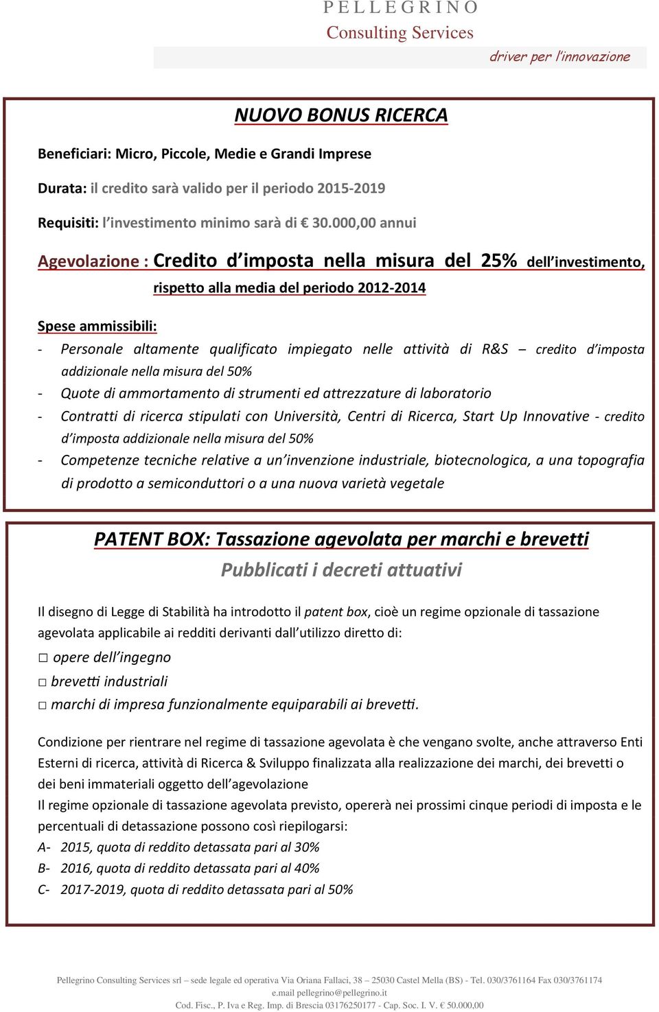 attività di R&S credito d imposta addizionale nella misura del 50% Quote di ammortamento di strumenti ed attrezzature di laboratorio Contratti di ricerca stipulati con Università, Centri di Ricerca,