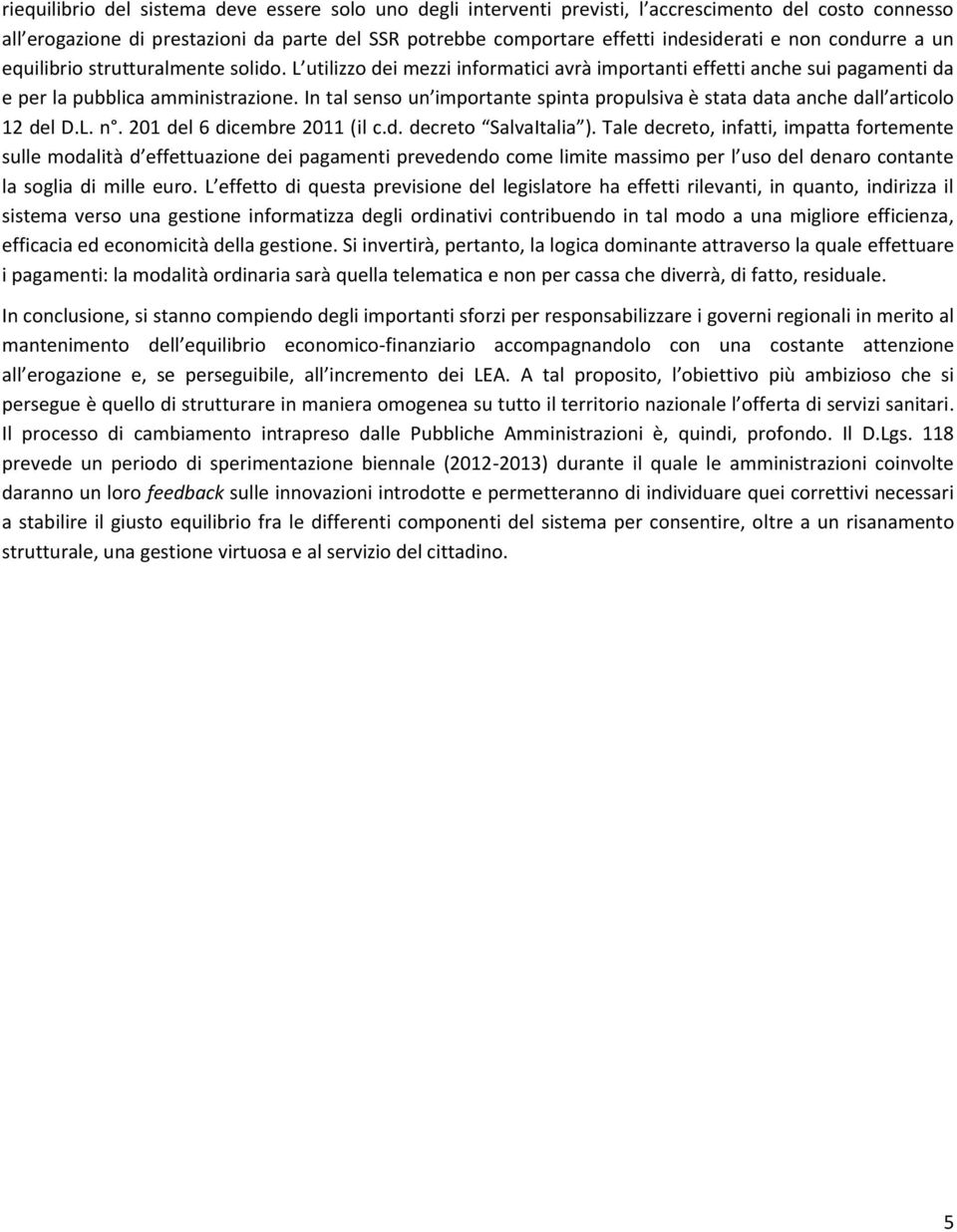 In tal senso un importante spinta propulsiva è stata data anche dall articolo 12 del D.L. n. 201 del 6 dicembre 2011 (il c.d. decreto SalvaItalia ).