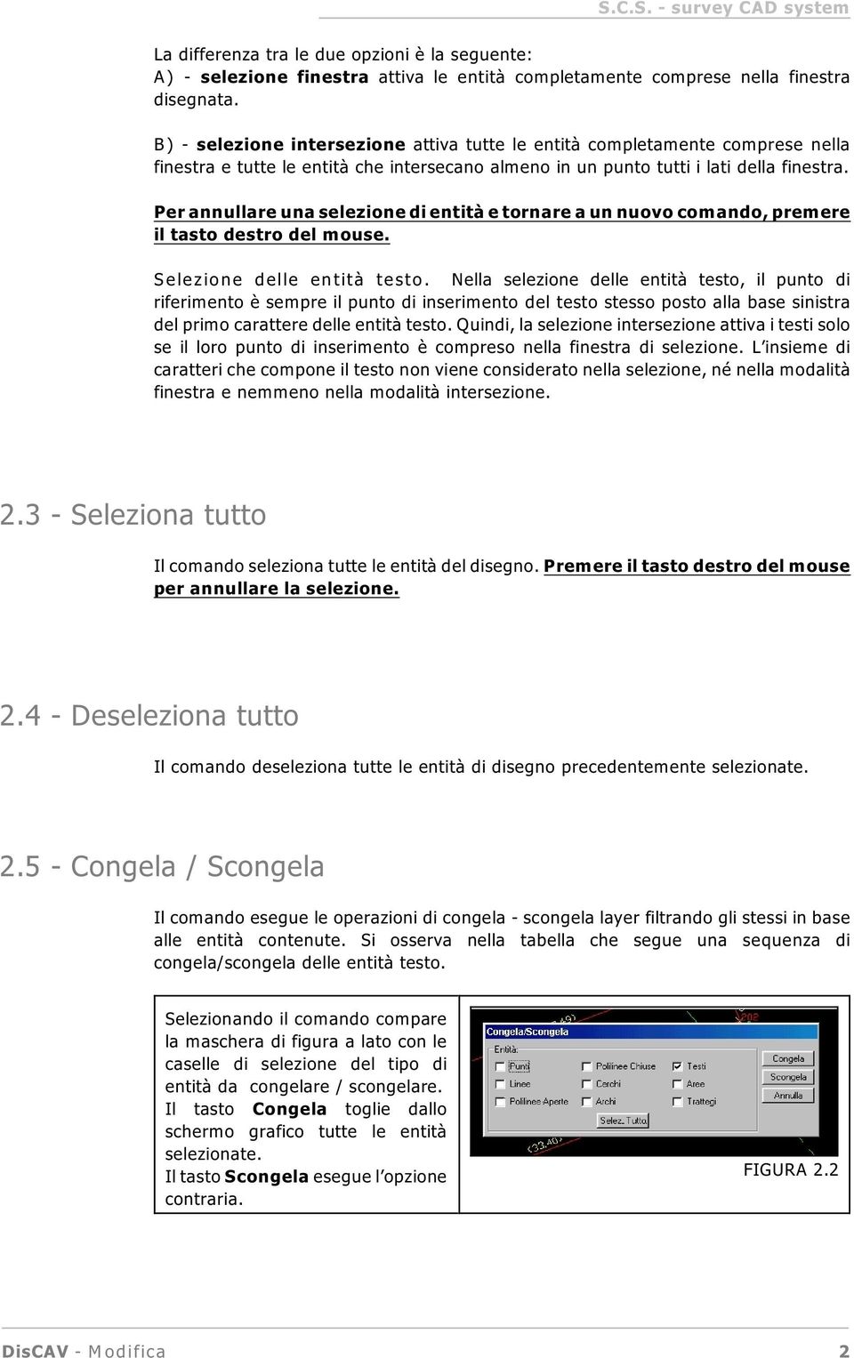 Per annullare una selezione di entità e tornare a un nuovo comando, premere il tasto destro del mouse. Selezione delle entità testo.