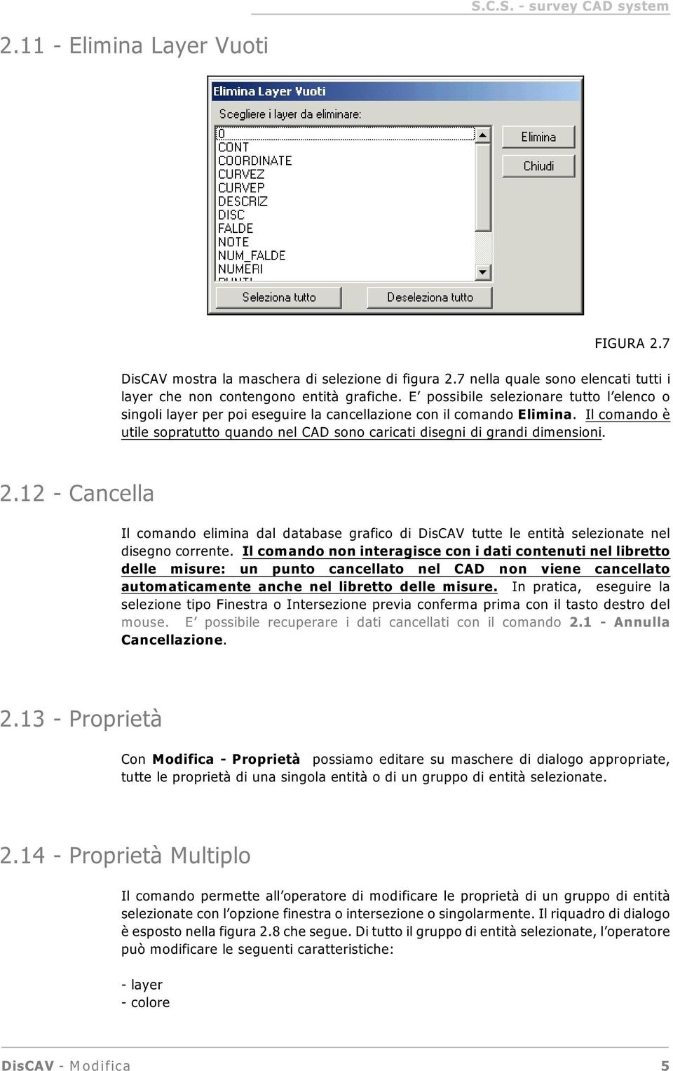 Il comando è utile sopratutto quando nel CAD sono caricati disegni di grandi dimensioni. 2.