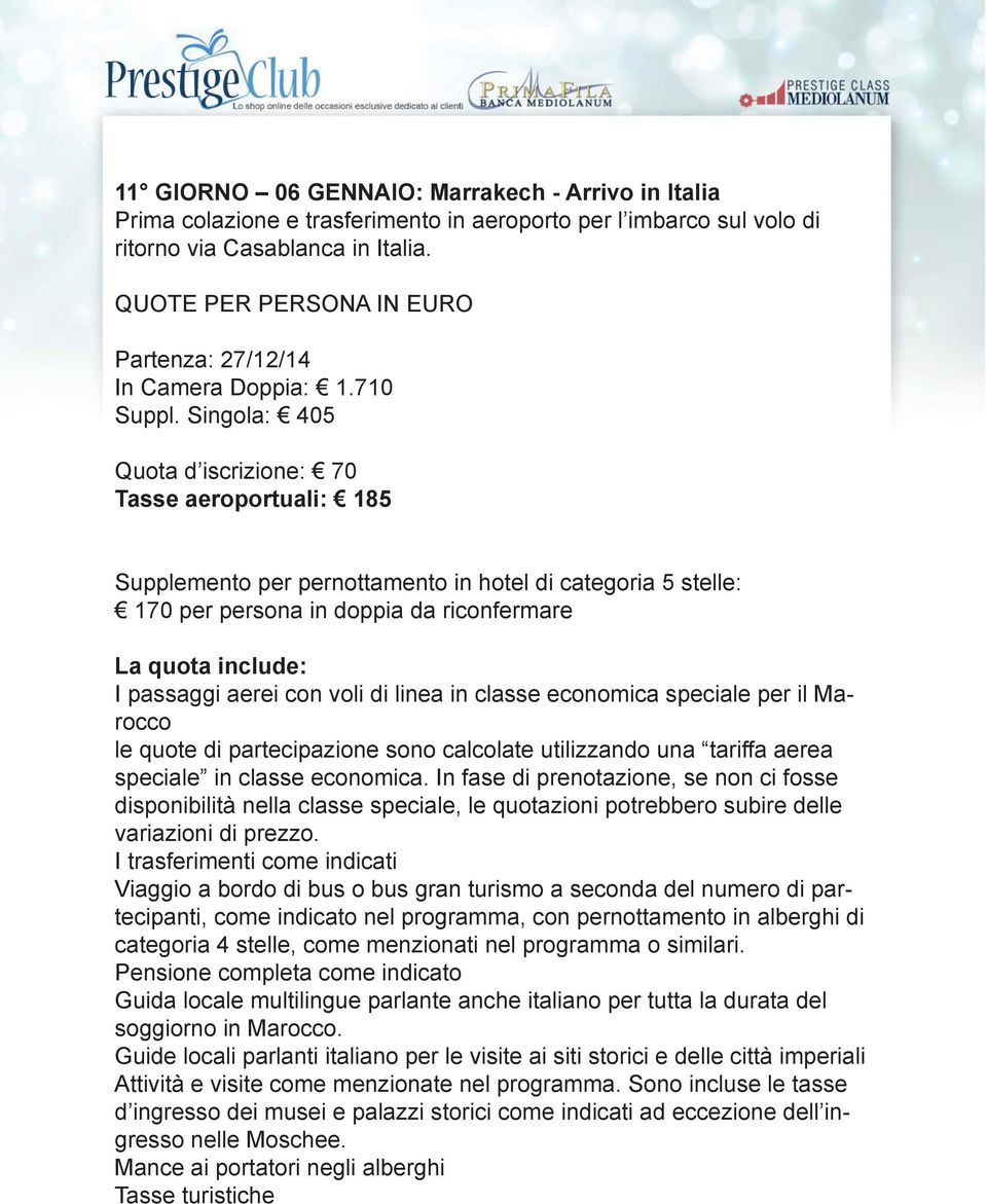 Singola: 405 Quota d iscrizione: 70 Tasse aeroportuali: 185 Supplemento per pernottamento in hotel di categoria 5 stelle: 170 per persona in doppia da riconfermare La quota include: I passaggi aerei