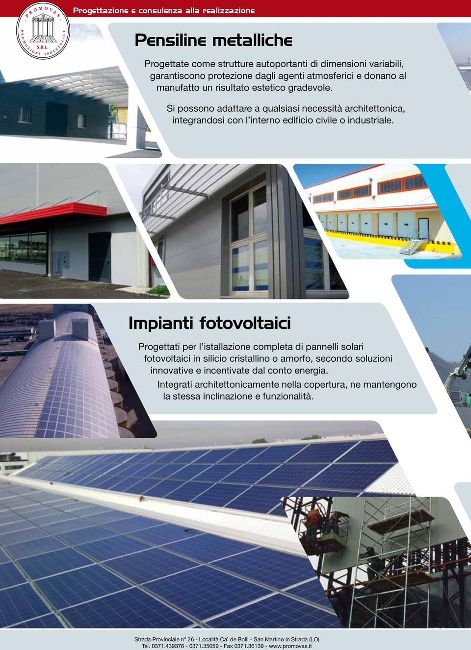 Impianti fotovoltaici Progettati per l istallazione completa di pannelli solari fotovoltaici in silicio cristallino o amorfo, secondo soluzioni innovative e incentivate dal conto energia.