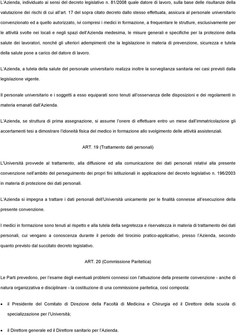 esclusivamente per le attività svolte nei locali e negli spazi dell Azienda medesima, le misure generali e specifiche per la protezione della salute dei lavoratori, nonché gli ulteriori adempimenti