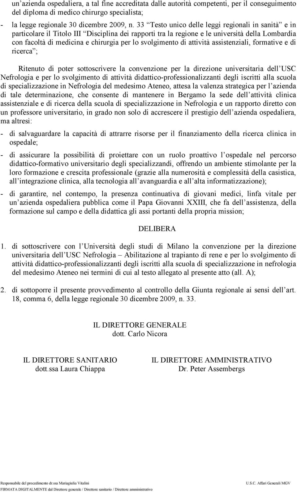 svolgimento di attività assistenziali, formative e di ricerca ; Ritenuto di poter sottoscrivere la convenzione per la direzione universitaria dell USC Nefrologia e per lo svolgimento di attività