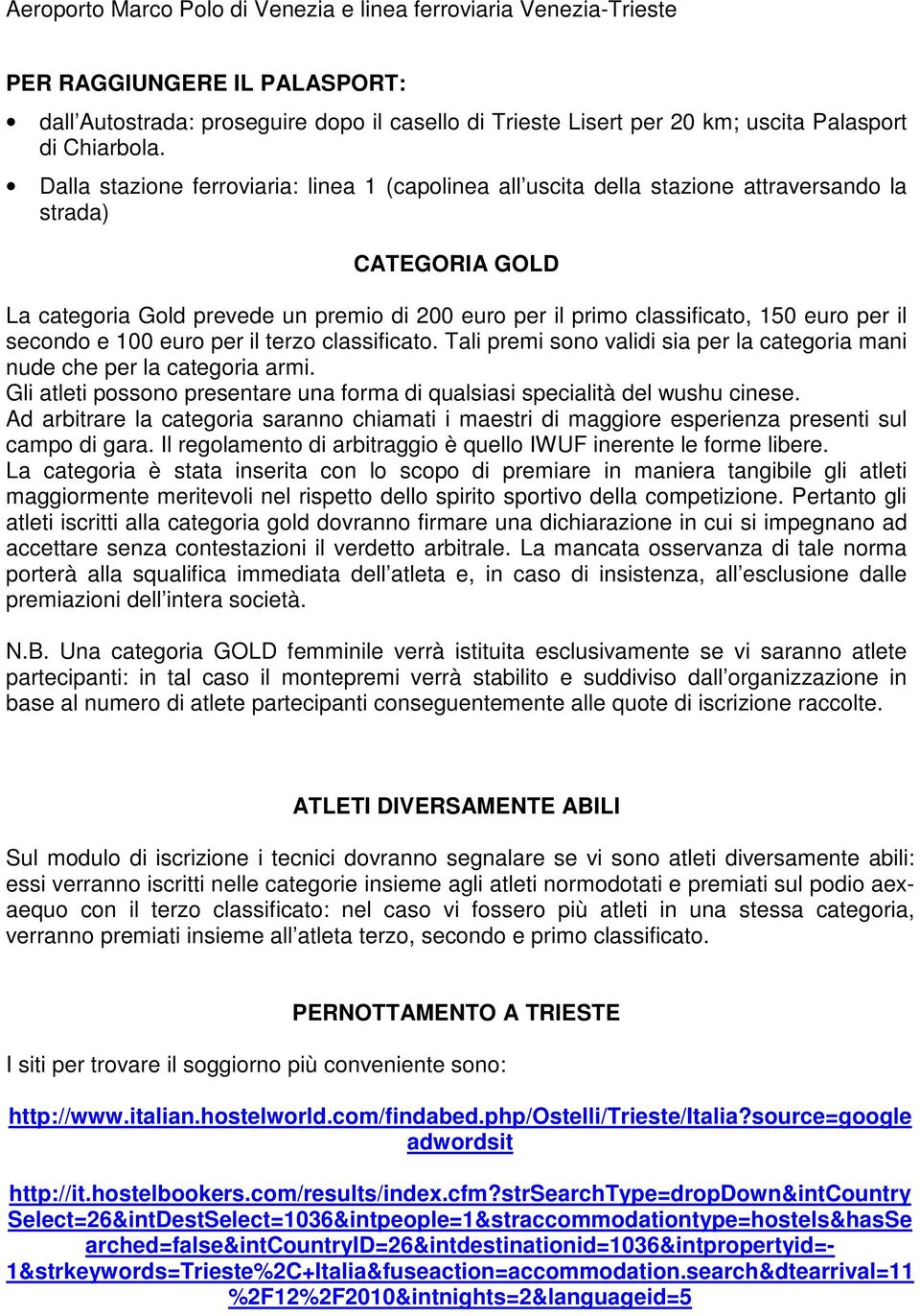 Dalla stazione ferroviaria: linea 1 (capolinea all uscita della stazione attraversando la strada) CATEGORIA GOLD La categoria Gold prevede un premio di 200 euro per il primo classificato, 150 euro