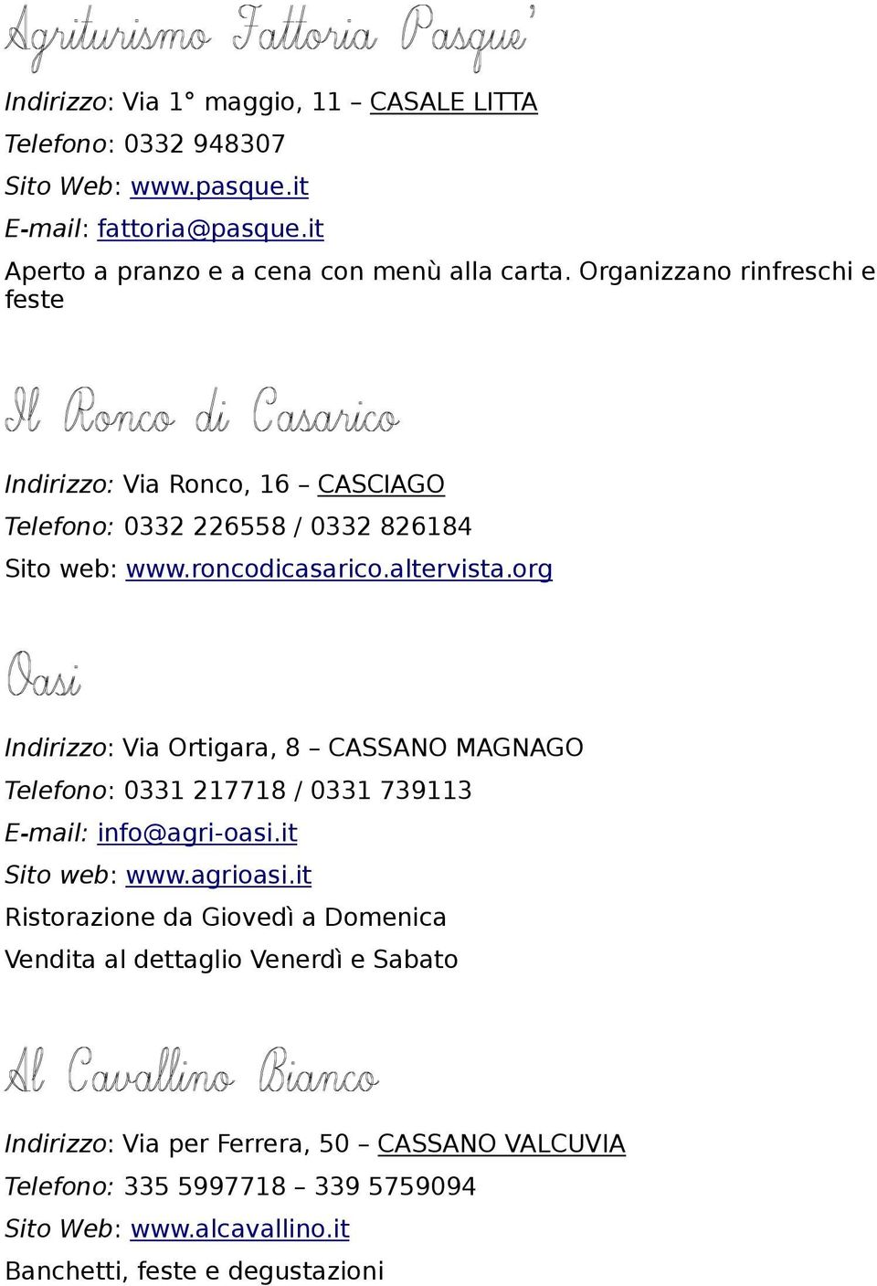 org Indirizzo: Via Ortigara, 8 CASSANO MAGNAGO Telefono: 0331 217718 / 0331 739113 E-mail: info@agri-oasi.it Sito web: www.agrioasi.