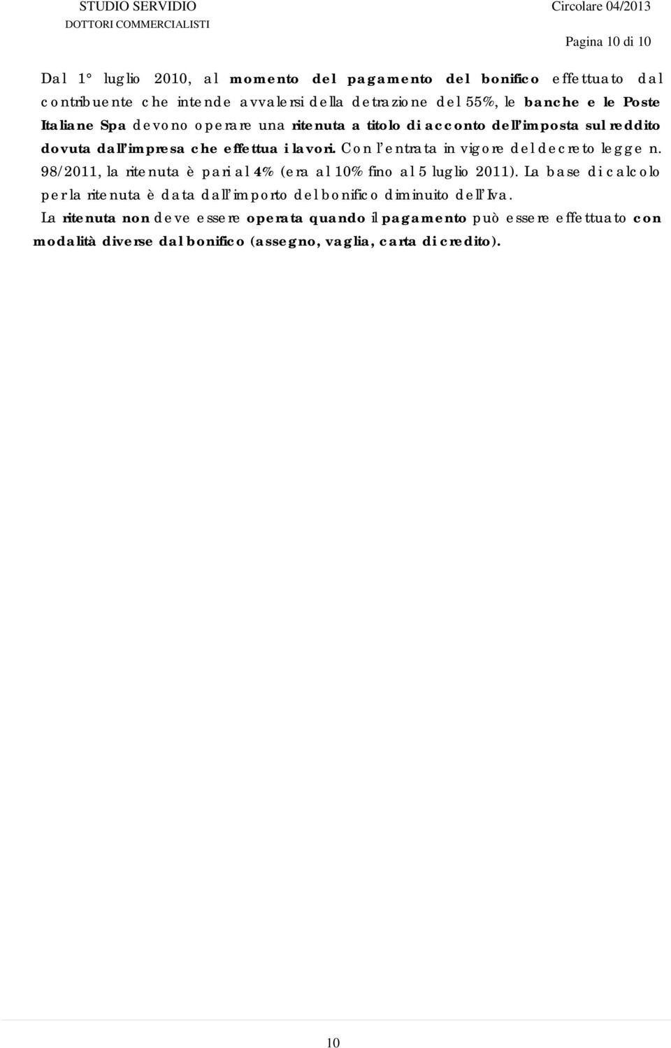 Con l entrata in vigore del decreto legge n. 98/2011, la ritenuta è pari al 4% (era al 10% fino al 5 luglio 2011).