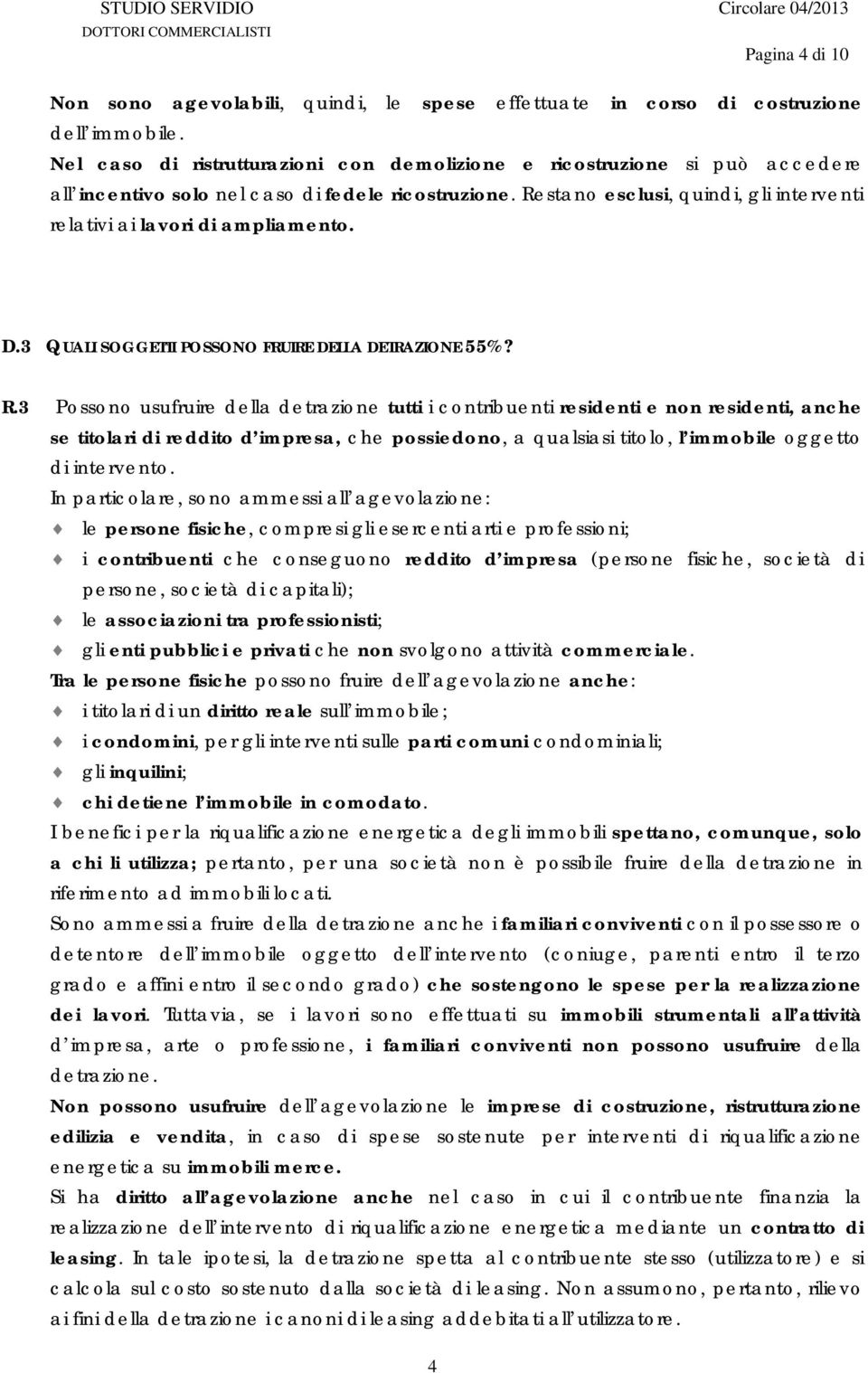 Restano esclusi, quindi, gli interventi relativi ai lavori di ampliamento. D.3 QUALI SOGGETTI POSSONO FRUIRE DELLA DETRAZIONE 55%? R.