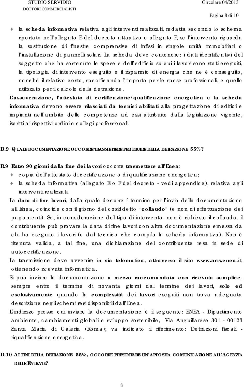 La scheda deve contenere: i dati identificativi del soggetto che ha sostenuto le spese e dell edificio su cui i lavori sono stati eseguiti, la tipologia di intervento eseguito e il risparmio di