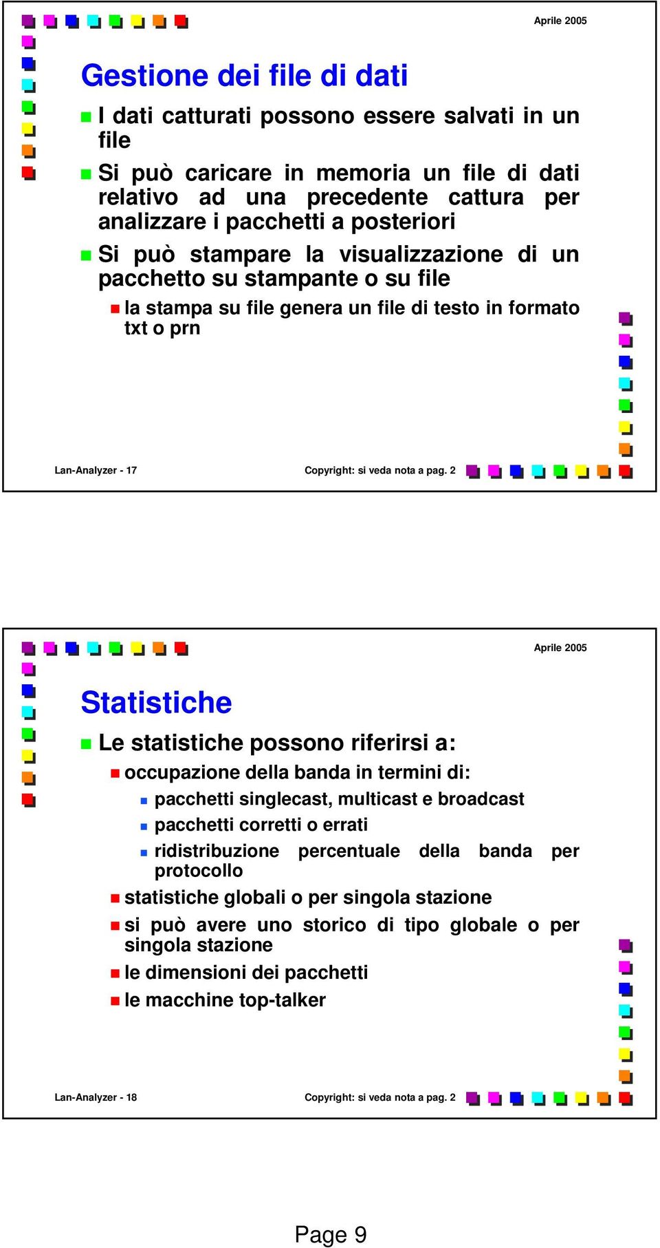 2 Statistiche Le statistiche possono riferirsi a: occupazione della banda in termini di: pacchetti singlecast, multicast e broadcast pacchetti corretti o errati ridistribuzione percentuale della