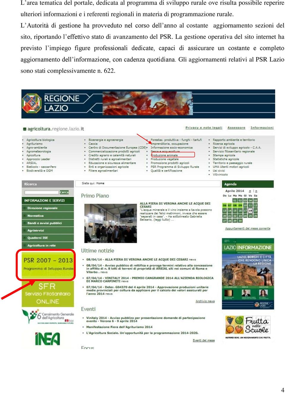 L Autorità di gestione ha provveduto nel corso dell anno al costante aggiornamento sezioni del sito, riportando l effettivo stato di avanzamento del PSR.