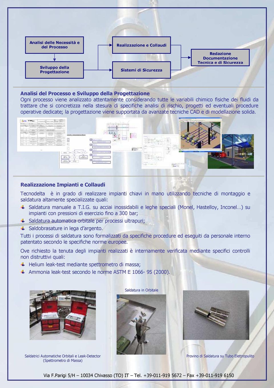 progetti ed eventuali procedure operative dedicate; la progettazione viene supportata da avanzate tecniche CAD e di modellazione solida.