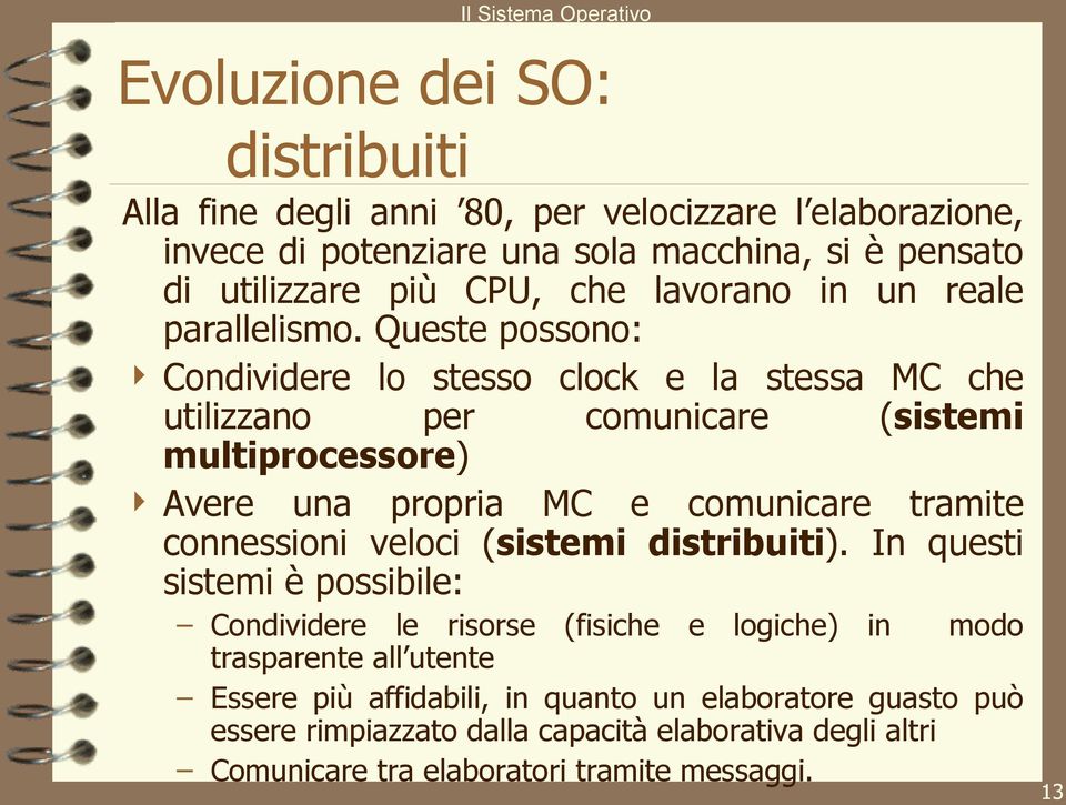 Queste possono: Condividere lo stesso clock e la stessa MC che utilizzano per comunicare (sistemi multiprocessore) Avere una propria MC e comunicare tramite