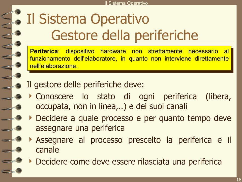 Il gestore delle periferiche deve: Conoscere lo stato di ogni periferica (libera, occupata, non in linea,.