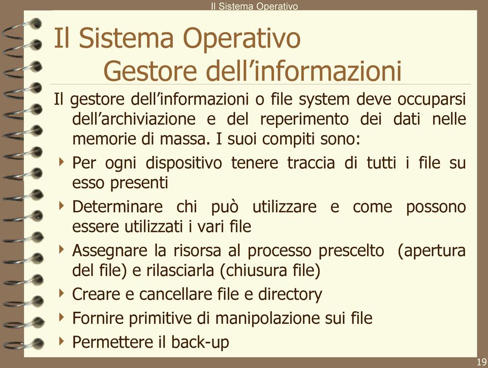 I suoi compiti sono: Per ogni dispositivo tenere traccia di tutti i file su esso presenti Determinare chi può utilizzare e come