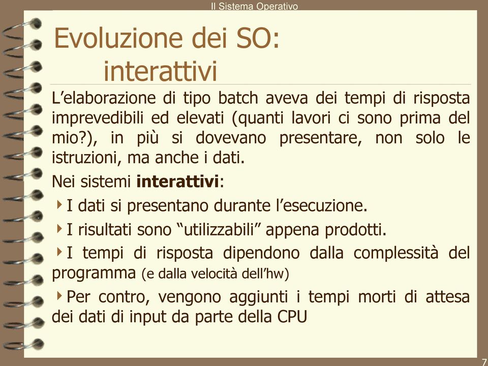 Nei sistemi interattivi: I dati si presentano durante l esecuzione. I risultati sono utilizzabili appena prodotti.