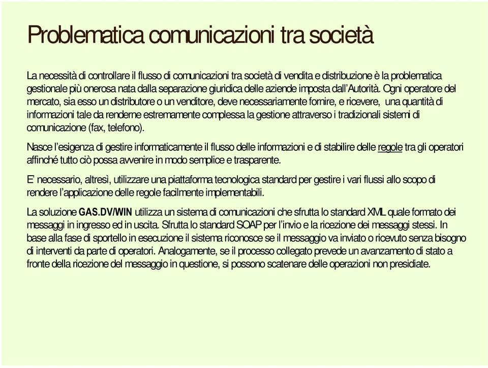 Ogni operatore del mercato, sia esso un distributore o un venditore, deve necessariamente fornire, e ricevere, una quantità di informazioni tale da renderne estremamente complessa la