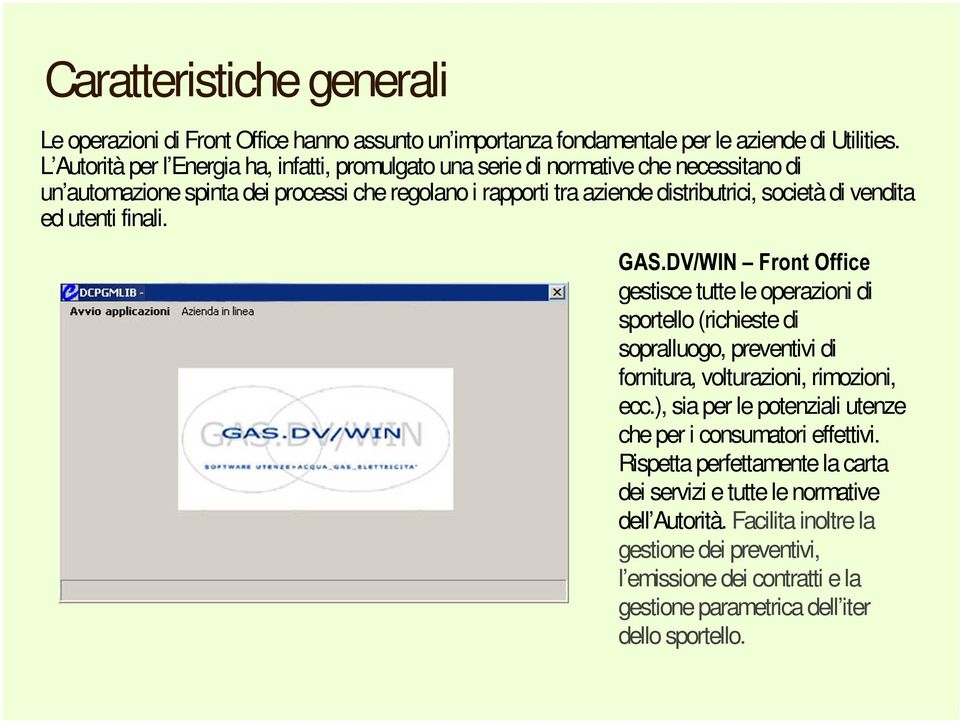 vendita ed utenti finali. *$6'9:,1² )URQW2IILFH gestisce tutte le operazioni di sportello (richieste di sopralluogo, preventivi di fornitura, volturazioni, rimozioni, ecc.