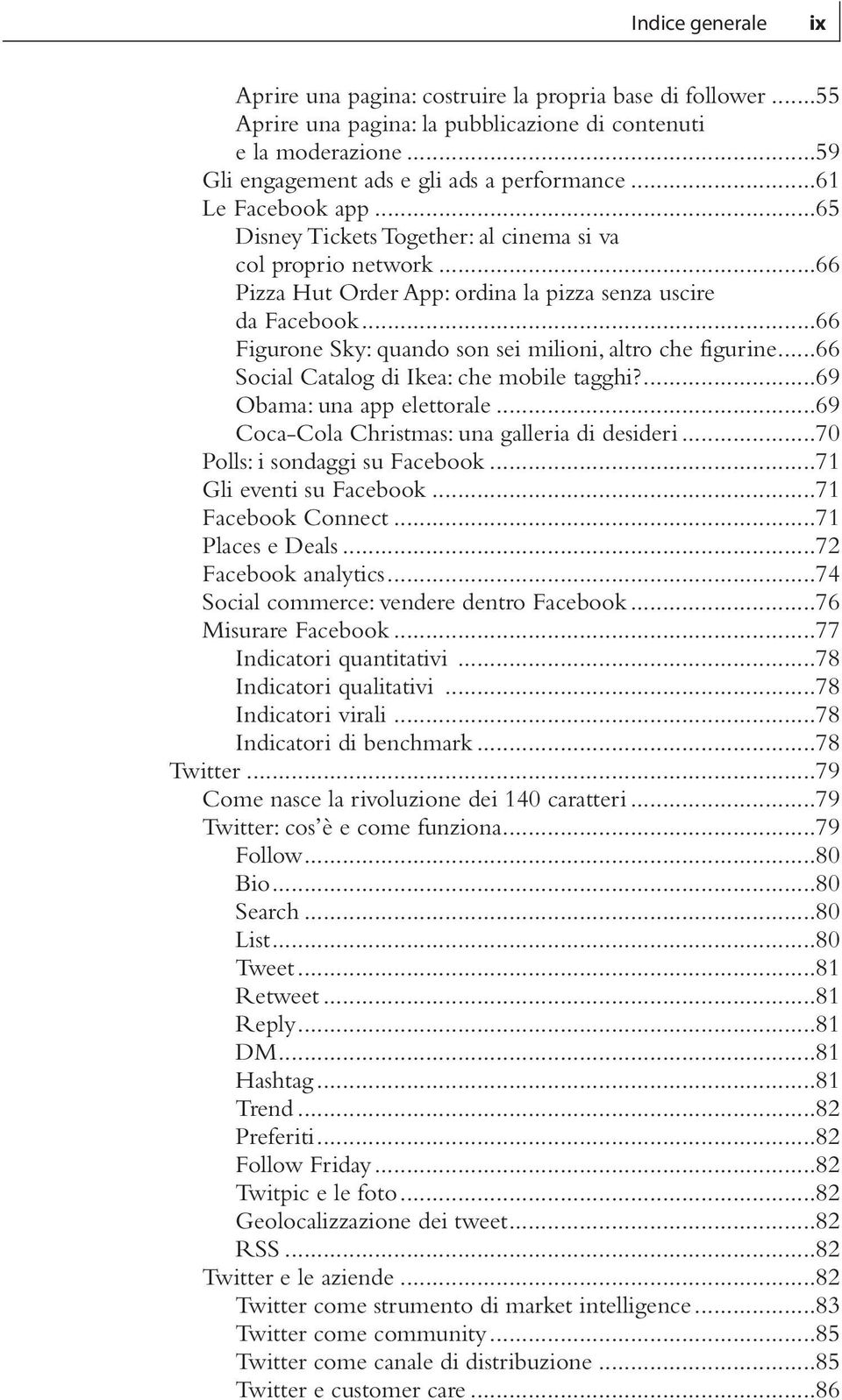 ..66 Social Catalog di Ikea: che mobile tagghi?...69 Obama: una app elettorale...69 Coca-Cola Christmas: una galleria di desideri...70 Polls: i sondaggi su Facebook...71 Gli eventi su Facebook.