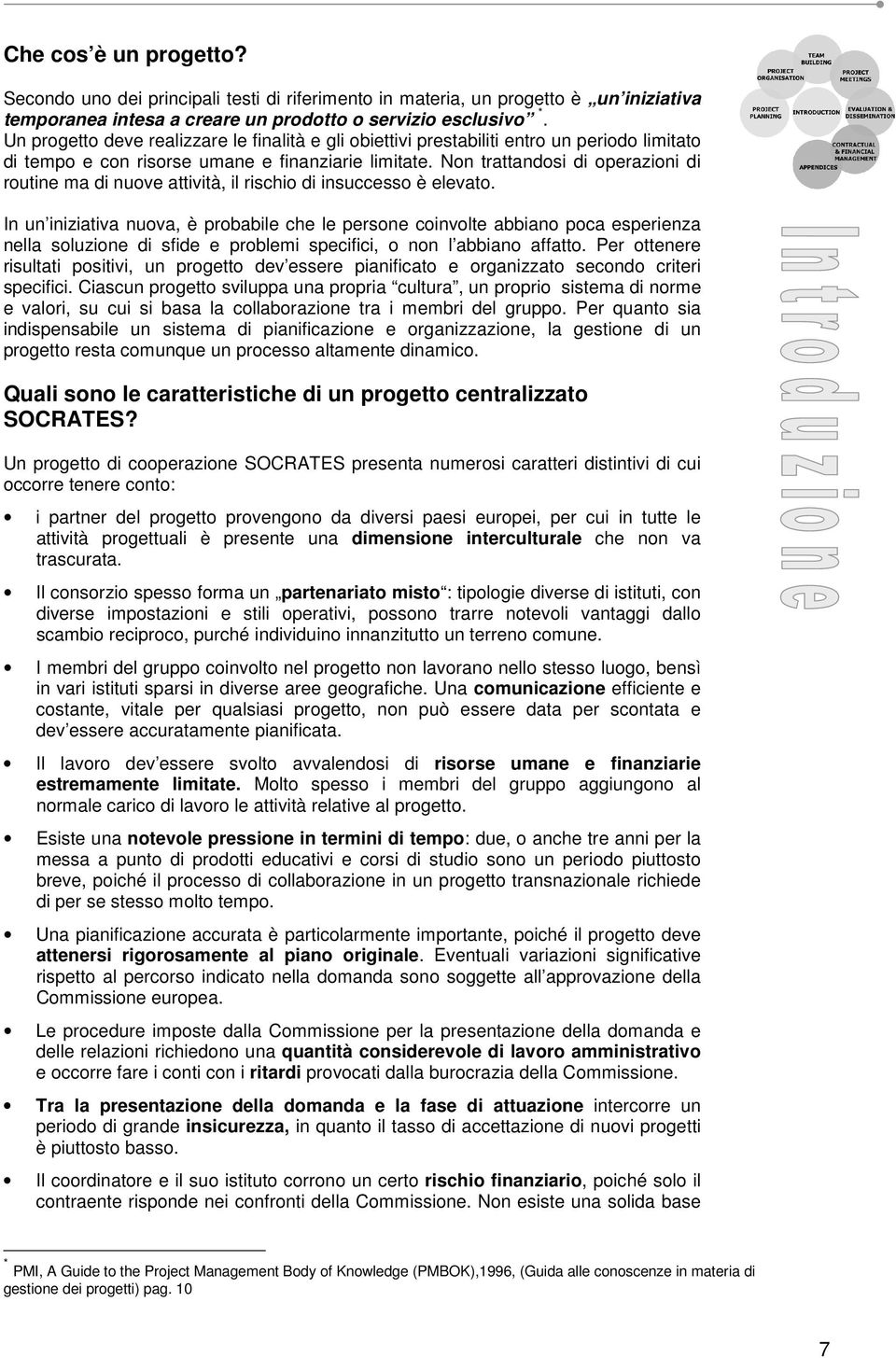 Non trattandosi di operazioni di routine ma di nuove attività, il rischio di insuccesso è elevato.