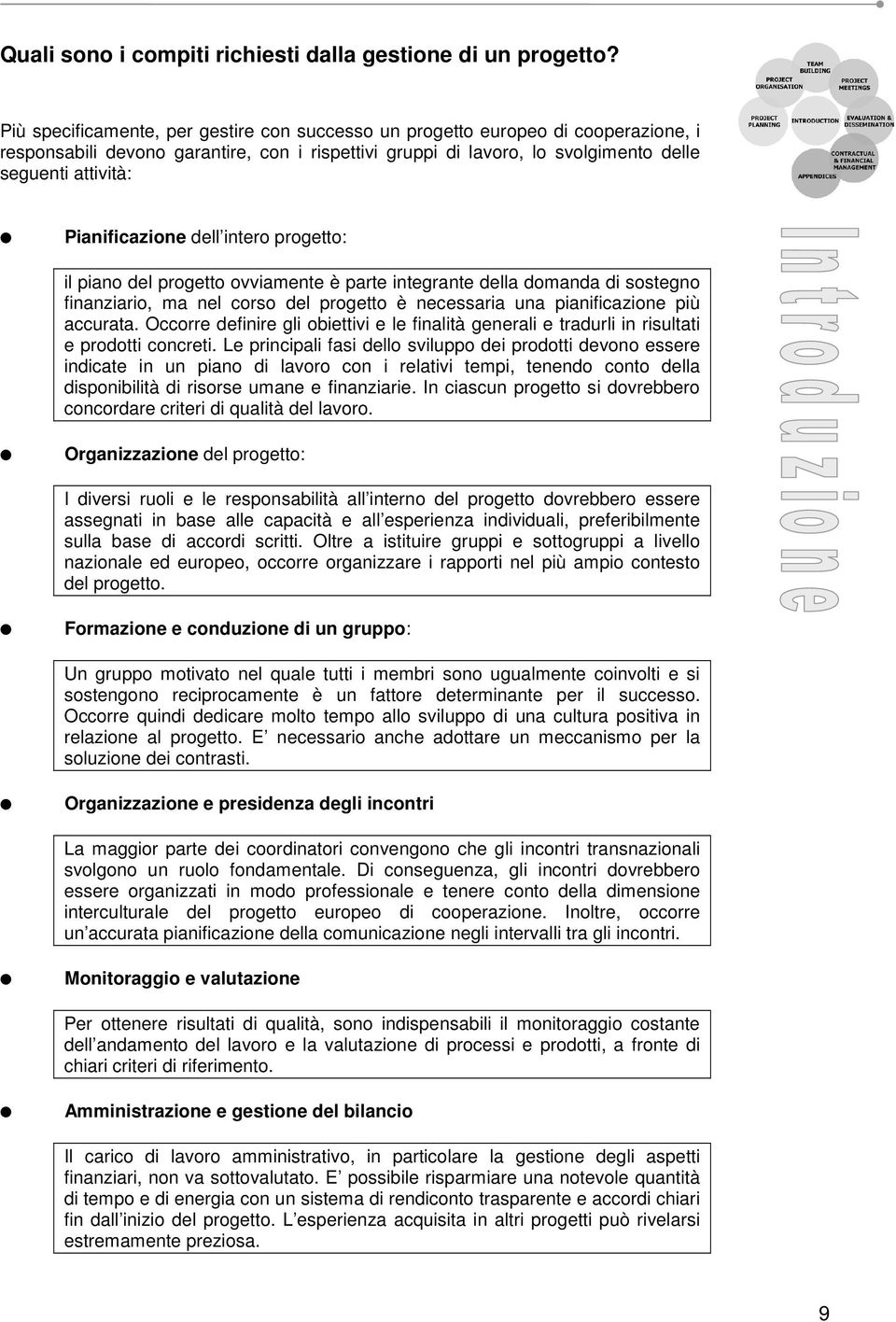 Pianificazione dell intero progetto: il piano del progetto ovviamente è parte integrante della domanda di sostegno finanziario, ma nel corso del progetto è necessaria una pianificazione più accurata.