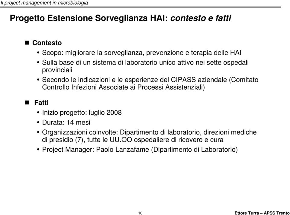 Infezioni Associate ai Processi Assistenziali) Fatti Inizio progetto: luglio 2008 Durata: 14 mesi Organizzazioni coinvolte: Dipartimento di