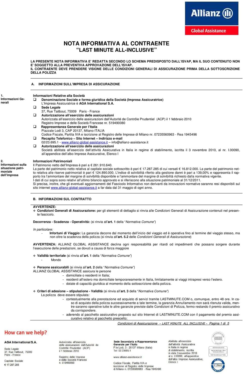 Informazioni sulla situazione patrimoniale dell Impresa Informazioni Relative alla Società Denominazione Sociale e forma giuridica della Società (Impresa Assicuratrice) L Impresa Assicuratrice è AGA