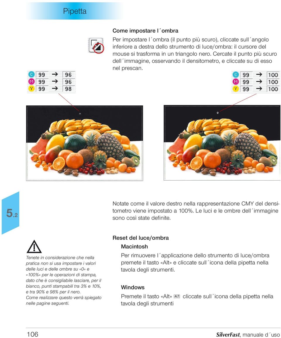 Notate come il valore destro nella rappresentazione CMY del densitometro viene impostato a 100%. Le luci e le ombre dell immagine sono così state definite.