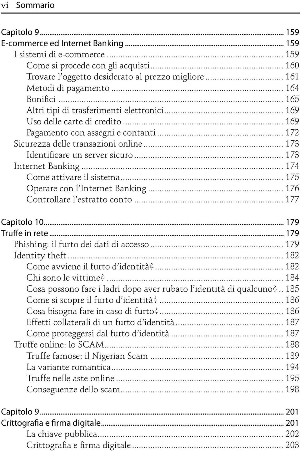 .. 172 Sicurezza delle transazioni online... 173 Identificare un server sicuro... 173 Internet Banking... 174 Come attivare il sistema... 175 Operare con l Internet Banking.