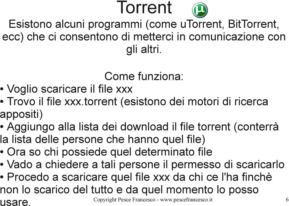 torrent (esistono dei motori di ricerca appositi) Aggiungo alla lista dei download il file torrent (conterrà la lista delle persone che hanno quel file)