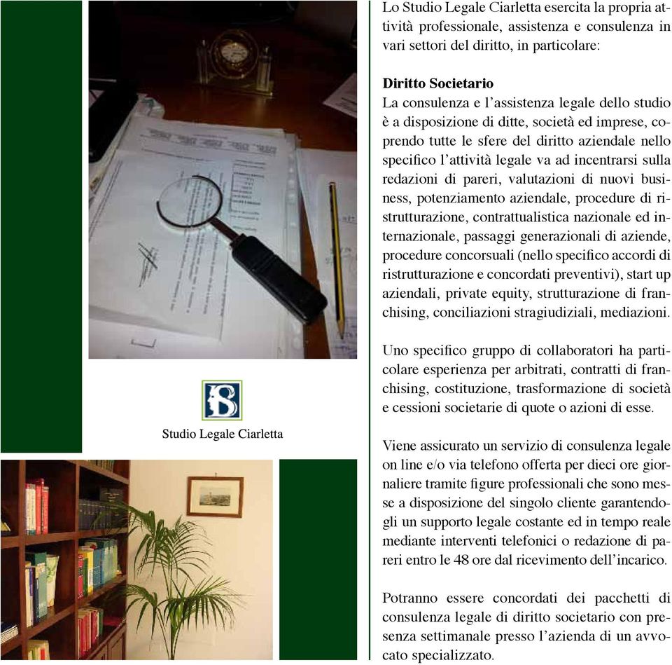 nuovi business, potenziamento aziendale, procedure di ristrutturazione, contrattualistica nazionale ed internazionale, passaggi generazionali di aziende, procedure concorsuali (nello specifico