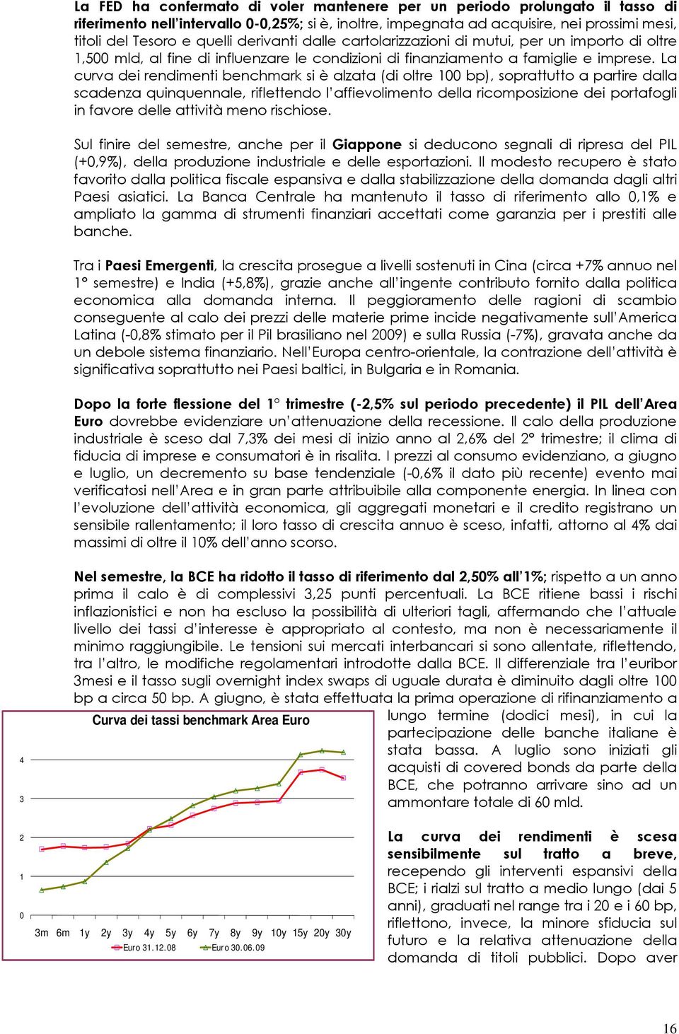 La curva dei rendimenti benchmark si è alzata (di oltre 100 bp), soprattutto a partire dalla scadenza quinquennale, riflettendo l affievolimento della ricomposizione dei portafogli in favore delle