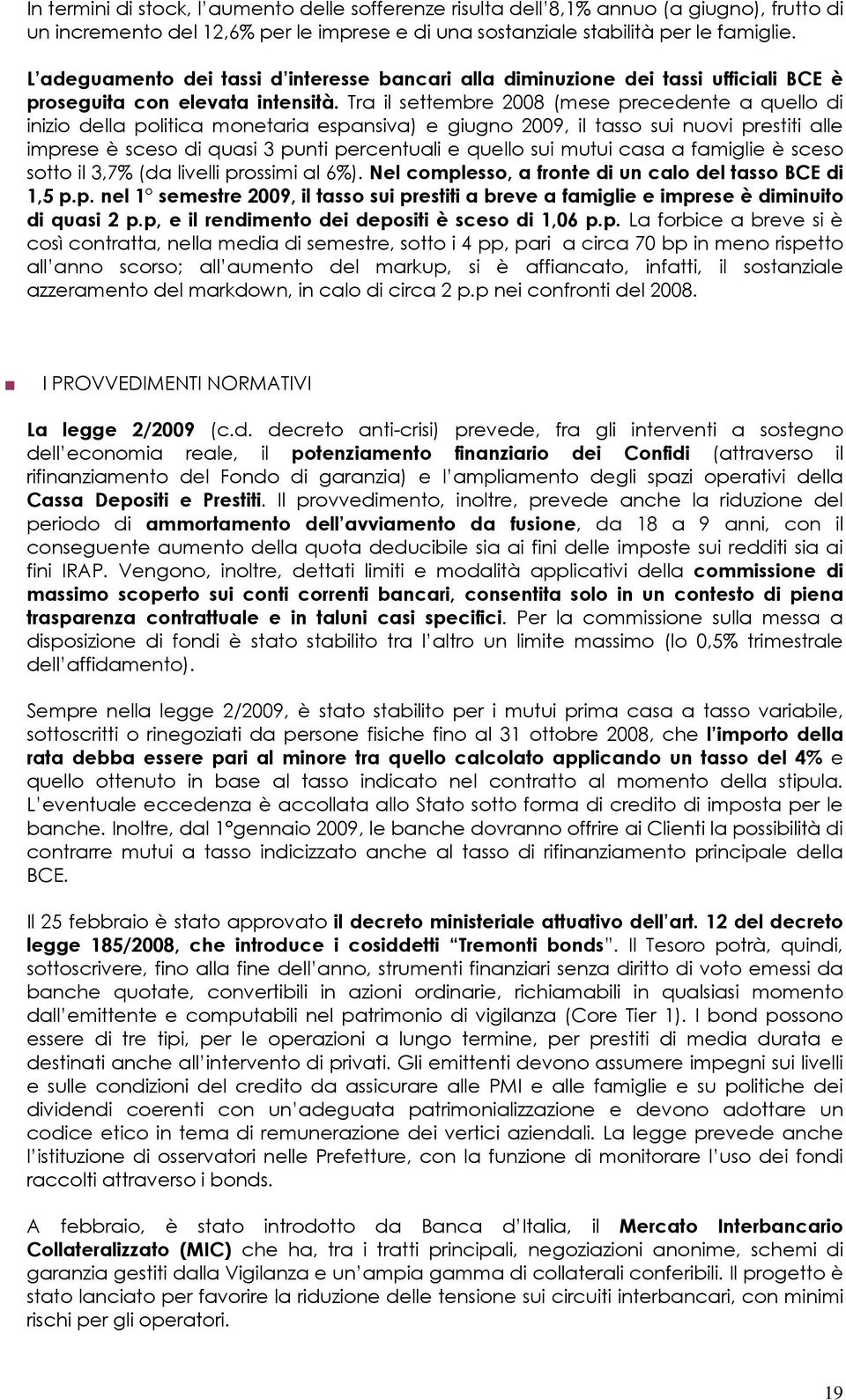 Tra il settembre 2008 (mese precedente a quello di inizio della politica monetaria espansiva) e giugno 2009, il tasso sui nuovi prestiti alle imprese è sceso di quasi 3 punti percentuali e quello sui