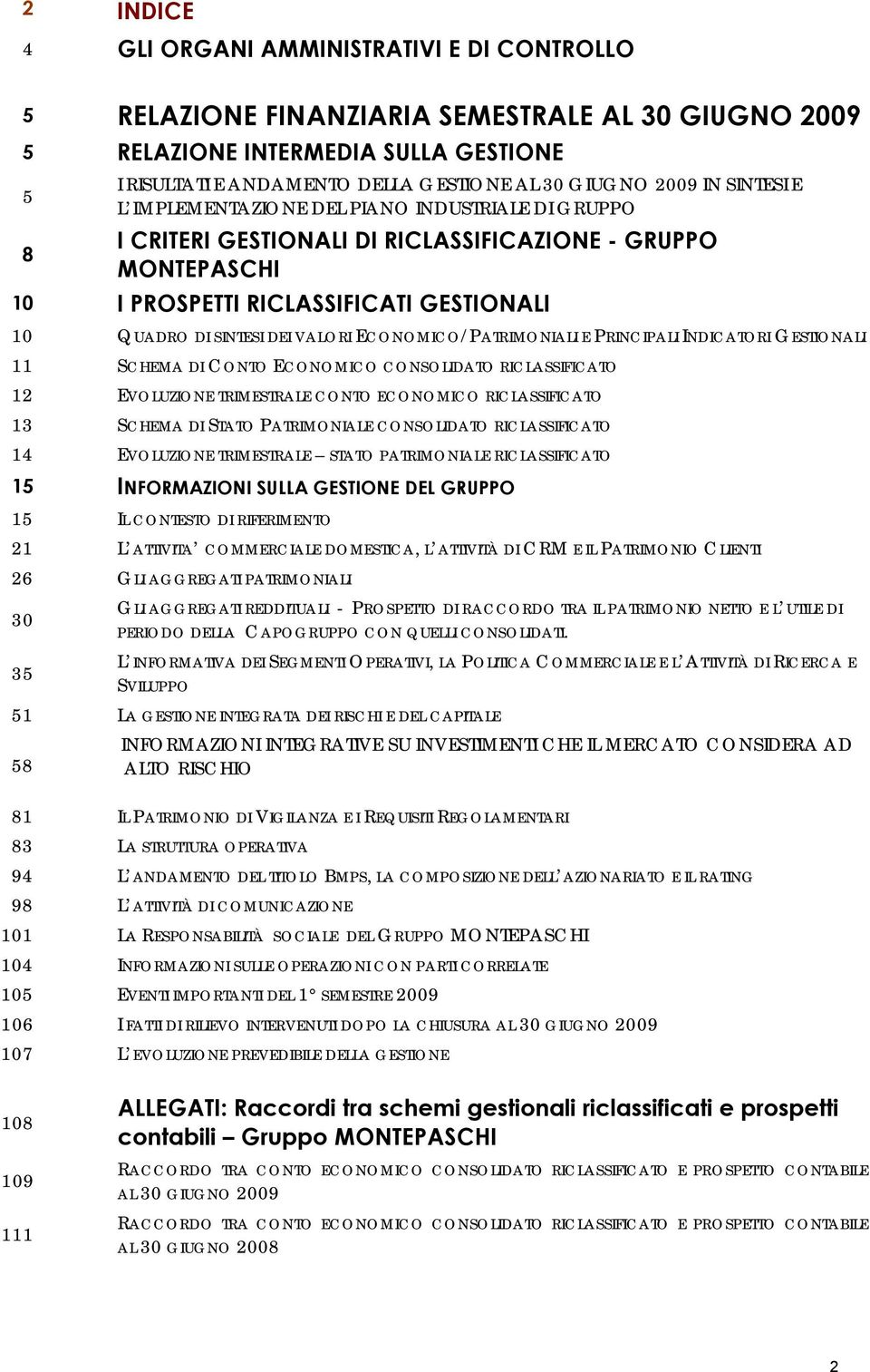 VALORI ECONOMICO/PATRIMONIALI E PRINCIPALI INDICATORI GESTIONALI 11 SCHEMA DI CONTO ECONOMICO CONSOLIDATO RICLASSIFICATO 12 EVOLUZIONE TRIMESTRALE CONTO ECONOMICO RICLASSIFICATO 13 SCHEMA DI STATO